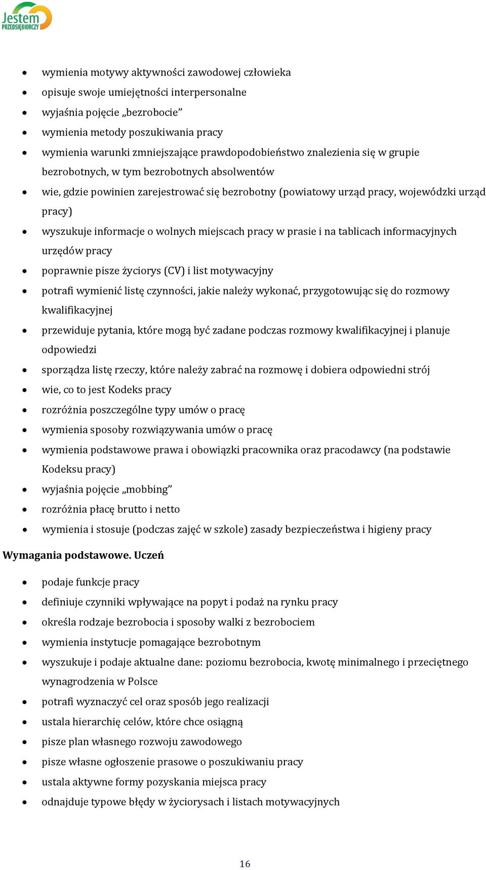 informacje o wolnych miejscach pracy w prasie i na tablicach informacyjnych urzędów pracy poprawnie pisze życiorys (CV) i list motywacyjny potrafi wymienić listę czynności, jakie należy wykonać,