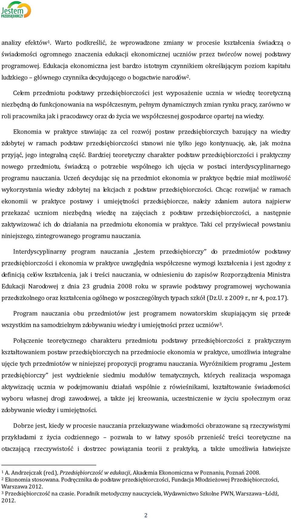 Celem przedmiotu podstawy przedsiębiorczości jest wyposażenie ucznia w wiedzę teoretyczną niezbędną do funkcjonowania na współczesnym, pełnym dynamicznych zmian rynku pracy, zarówno w roli pracownika