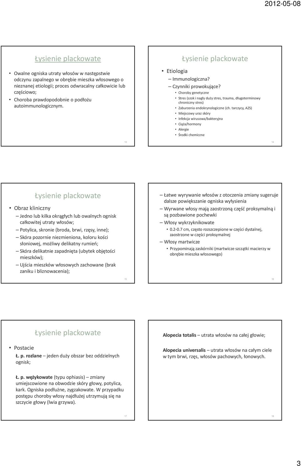 tarczycy, AZS) Miejscowy uraz skóry Infekcja wirusowa/bakteryjna Ciąża/hormony Alergie Środki chemiczne 13 14 Obraz kliniczny Jedno lub kilka okrągłych lub owalnych ognisk całkowitej utraty włosów;