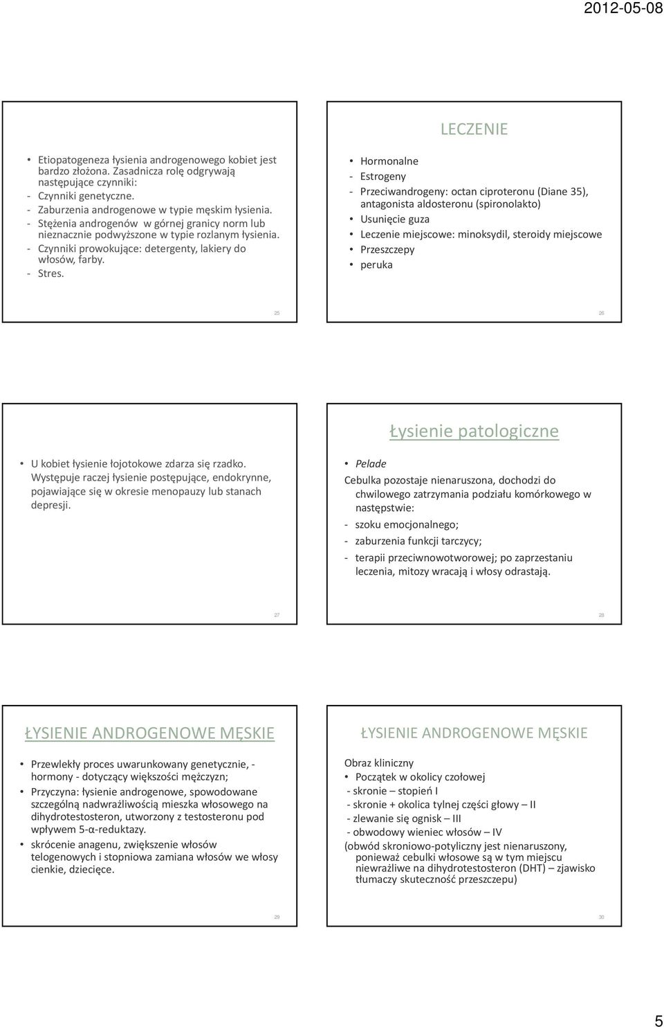 Hormonalne - Estrogeny - Przeciwandrogeny: octan ciproteronu(diane35), antagonista aldosteronu (spironolakto) Usunięcie guza Leczenie miejscowe: minoksydil, steroidy miejscowe Przeszczepy peruka 25