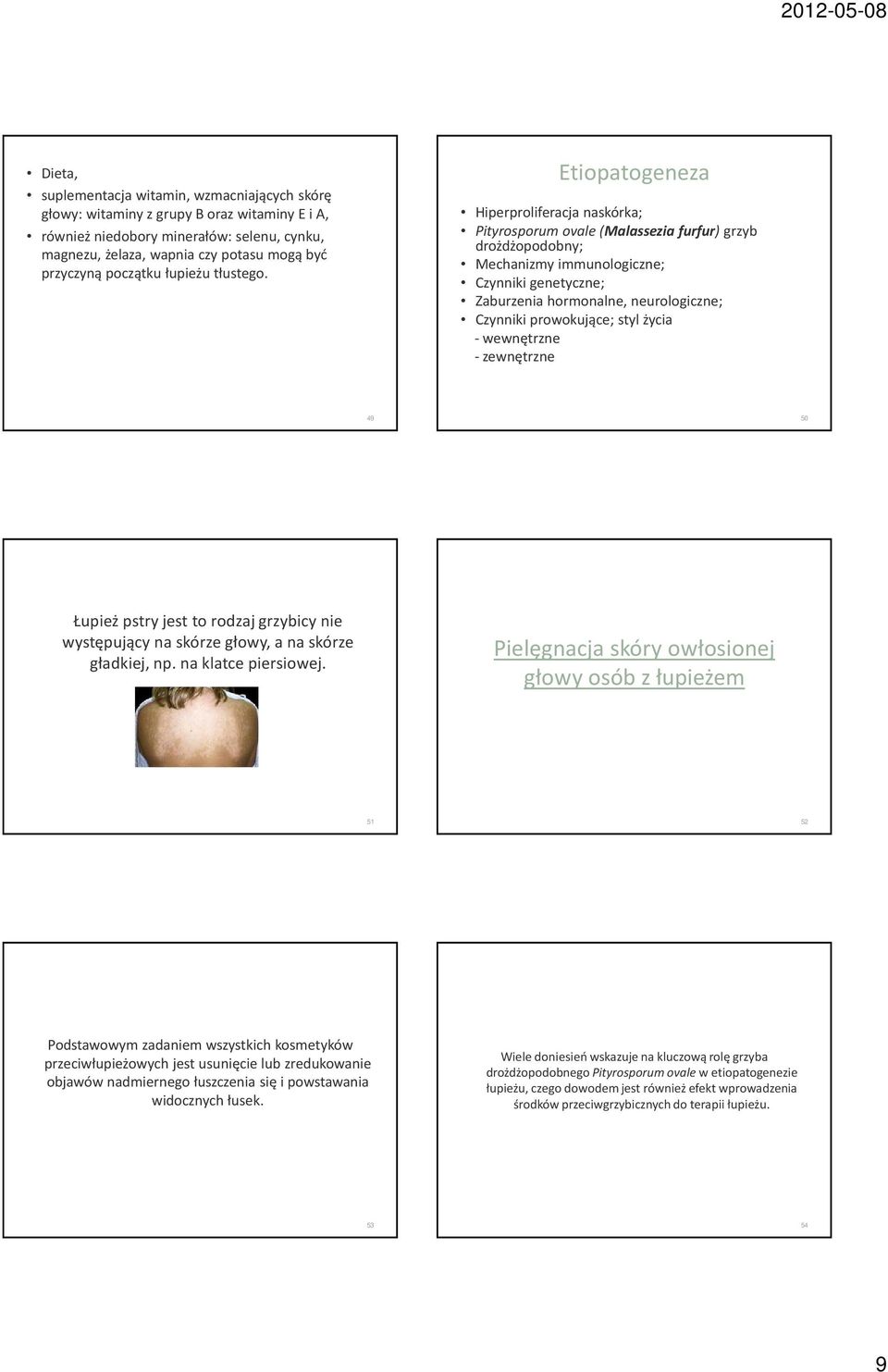 Etiopatogeneza Hiperproliferacja naskórka; Pityrosporumovale(Malassezia furfur) grzyb drożdżopodobny; Mechanizmy immunologiczne; Czynniki genetyczne; Zaburzenia hormonalne, neurologiczne; Czynniki
