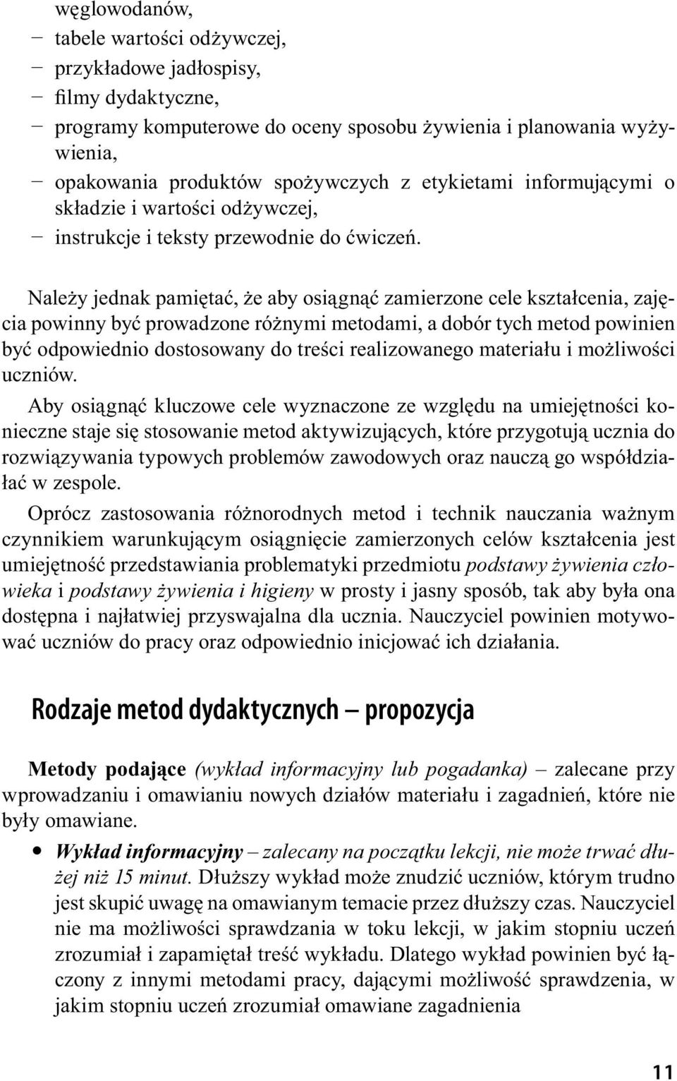 Należy jednak pamiętać, że aby osiągnąć zamierzone cele kształcenia, zajęcia powinny być prowadzone różnymi metodami, a dobór tych metod powinien być odpowiednio dostosowany do treści realizowanego