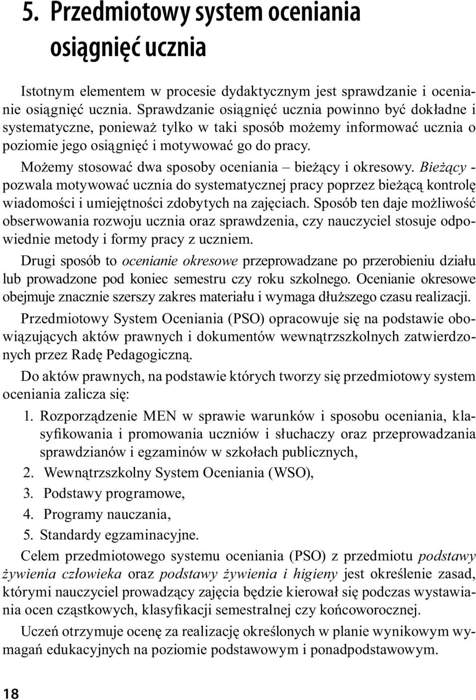 Możemy stosować dwa sposoby oceniania bieżący i okresowy. Bieżący - pozwala motywować ucznia do systematycznej pracy poprzez bieżącą kontrolę wiadomości i umiejętności zdobytych na zajęciach.