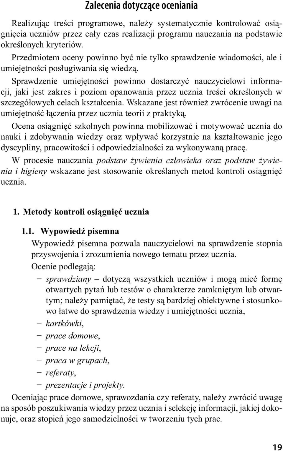 Sprawdzenie umiejętności powinno dostarczyć nauczycielowi informacji, jaki jest zakres i poziom opanowania przez ucznia treści określonych w szczegółowych celach kształcenia.