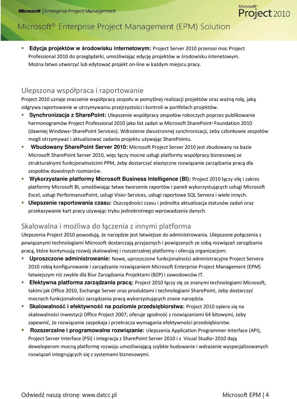 Ulepszona współpraca i raportowanie Project 2010 uznaje znaczenie współpracy zespołu w pomyślnej realizacji projektów oraz ważną rolę, jaką odgrywa raportowanie w utrzymywaniu przejrzystości i