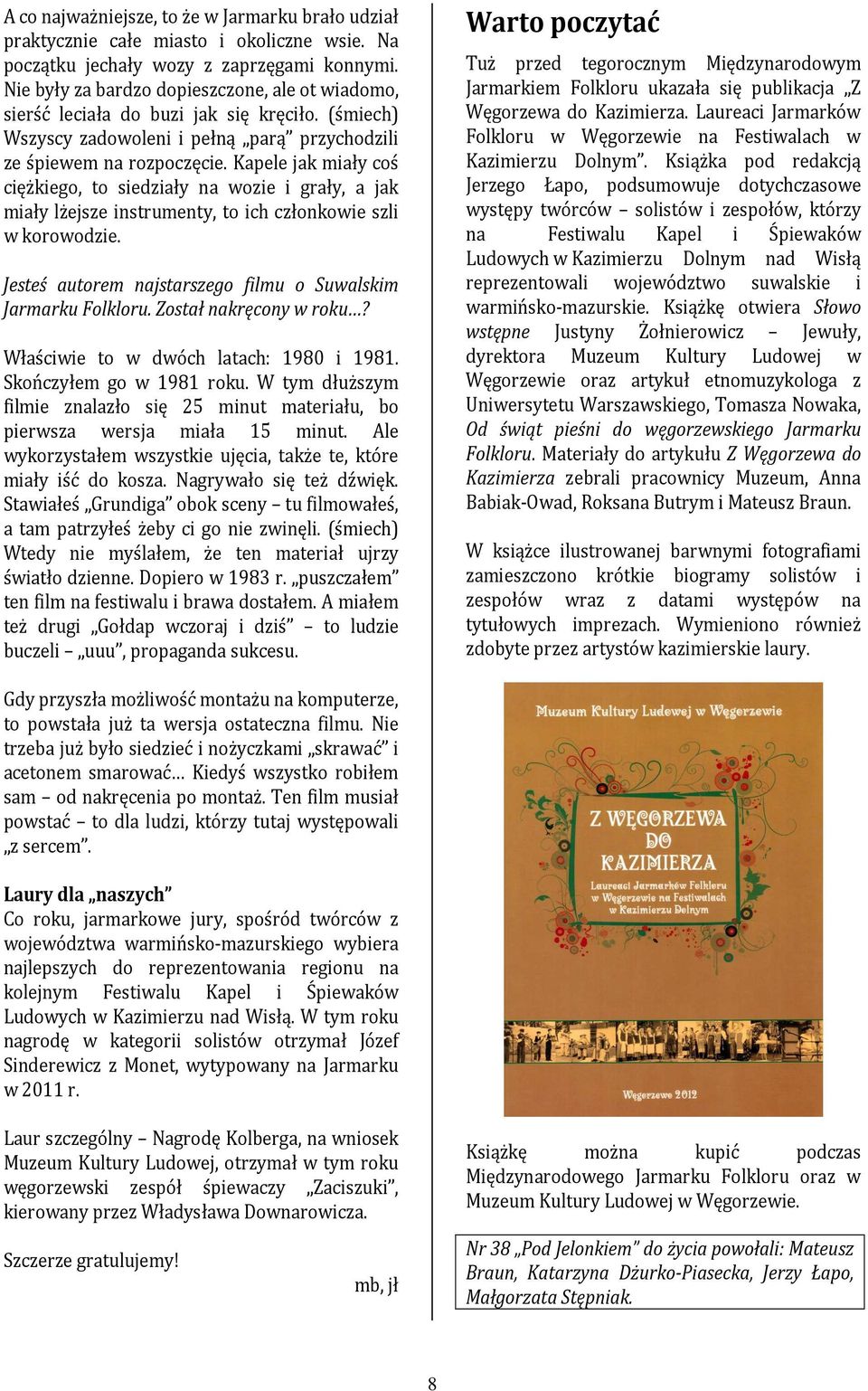 Kapele jak miały coś ciężkiego, to siedziały na wozie i grały, a jak miały lżejsze instrumenty, to ich członkowie szli w korowodzie. Jesteś autorem najstarszego filmu o Suwalskim Jarmarku Folkloru.