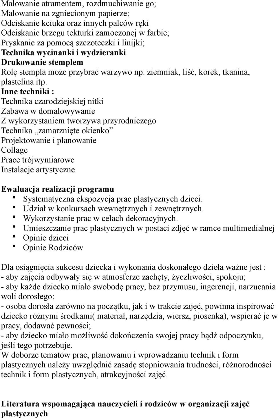 Inne techniki : Technika czarodziejskiej nitki Zabawa w domalowywanie Z wykorzystaniem tworzywa przyrodniczego Technika zamarznięte okienko Projektowanie i planowanie Collage Prace trójwymiarowe