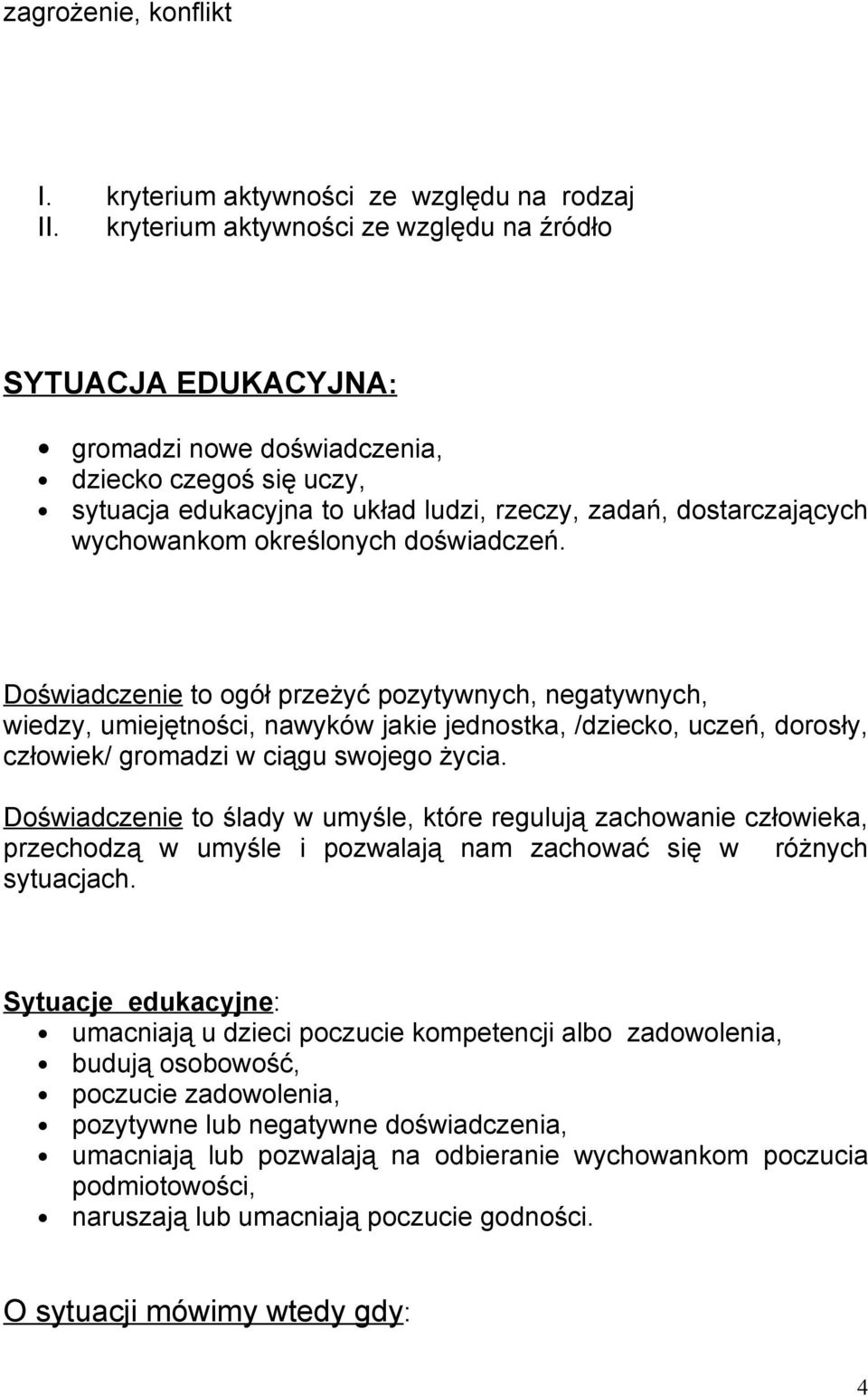 określonych doświadczeń. Doświadczenie to ogół przeżyć pozytywnych, negatywnych, wiedzy, umiejętności, nawyków jakie jednostka, /dziecko, uczeń, dorosły, człowiek/ gromadzi w ciągu swojego życia.