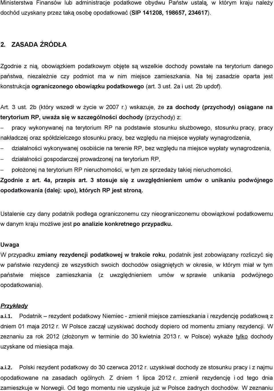 Na tej zasadzie oparta jest konstrukcja ograniczonego obowiązku podatkowego (art. 3 ust. 2a i ust. 2b updof). Art. 3 ust. 2b (który wszedł w życie w 2007 r.