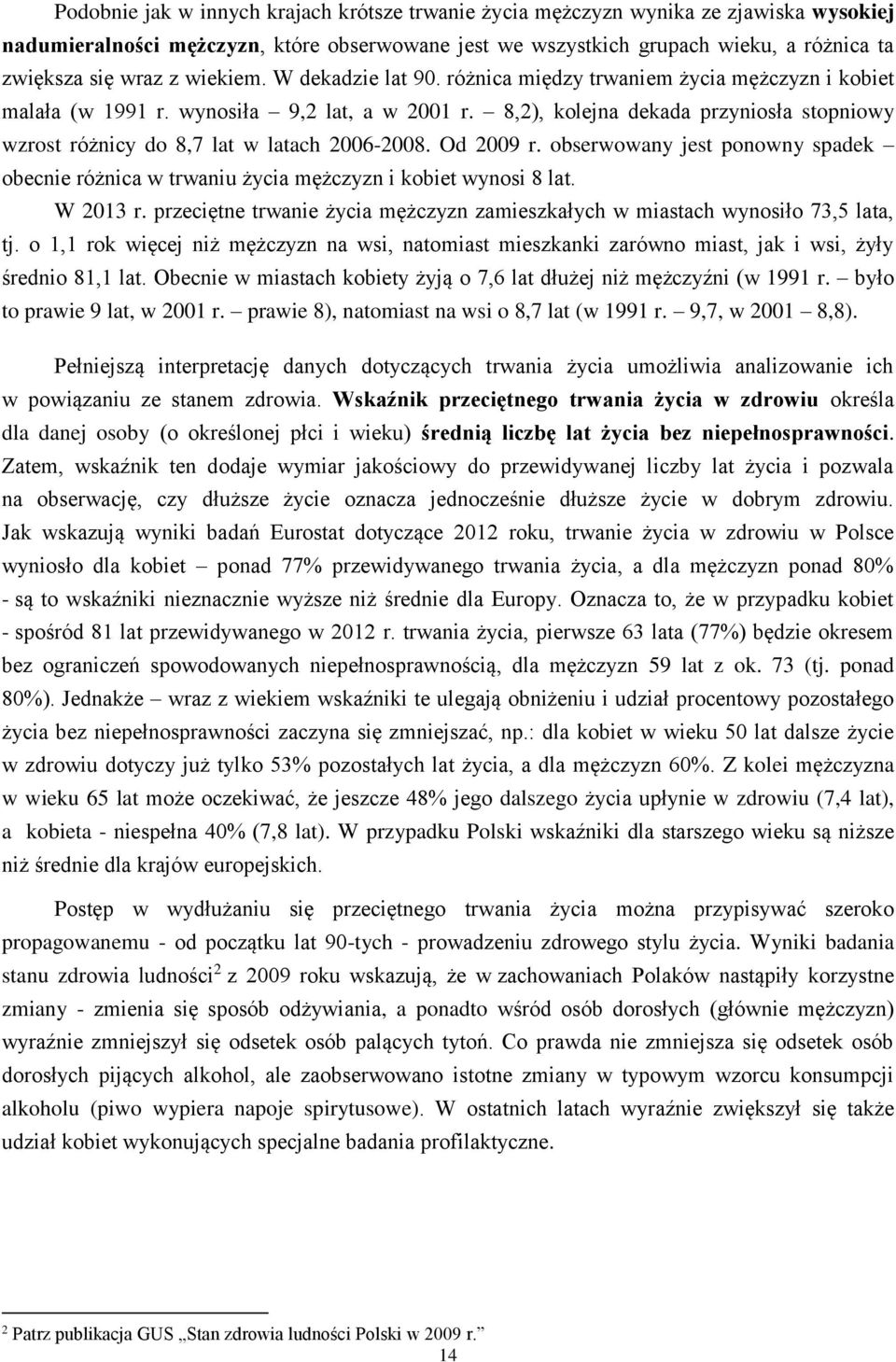 8,2), kolejna dekada przyniosła stopniowy wzrost różnicy do 8,7 lat w latach 2006-2008. Od 2009 r. obserwowany jest ponowny spadek obecnie różnica w trwaniu życia mężczyzn i kobiet wynosi 8 lat.