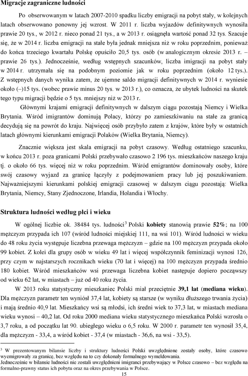 liczba emigracji na stałe była jednak mniejsza niż w roku poprzednim, ponieważ do końca trzeciego kwartału Polskę opuściło 20,5 tys. osób (w analogicznym okresie 2013 r. prawie 26 tys.).