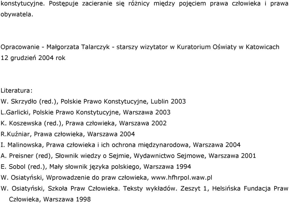 Garlicki, Polskie Prawo Konstytucyjne, Warszawa 2003 K. Koszewska (red.), Prawa człowieka, Warszawa 2002 R.Kuźniar, Prawa człowieka, Warszawa 2004 I.