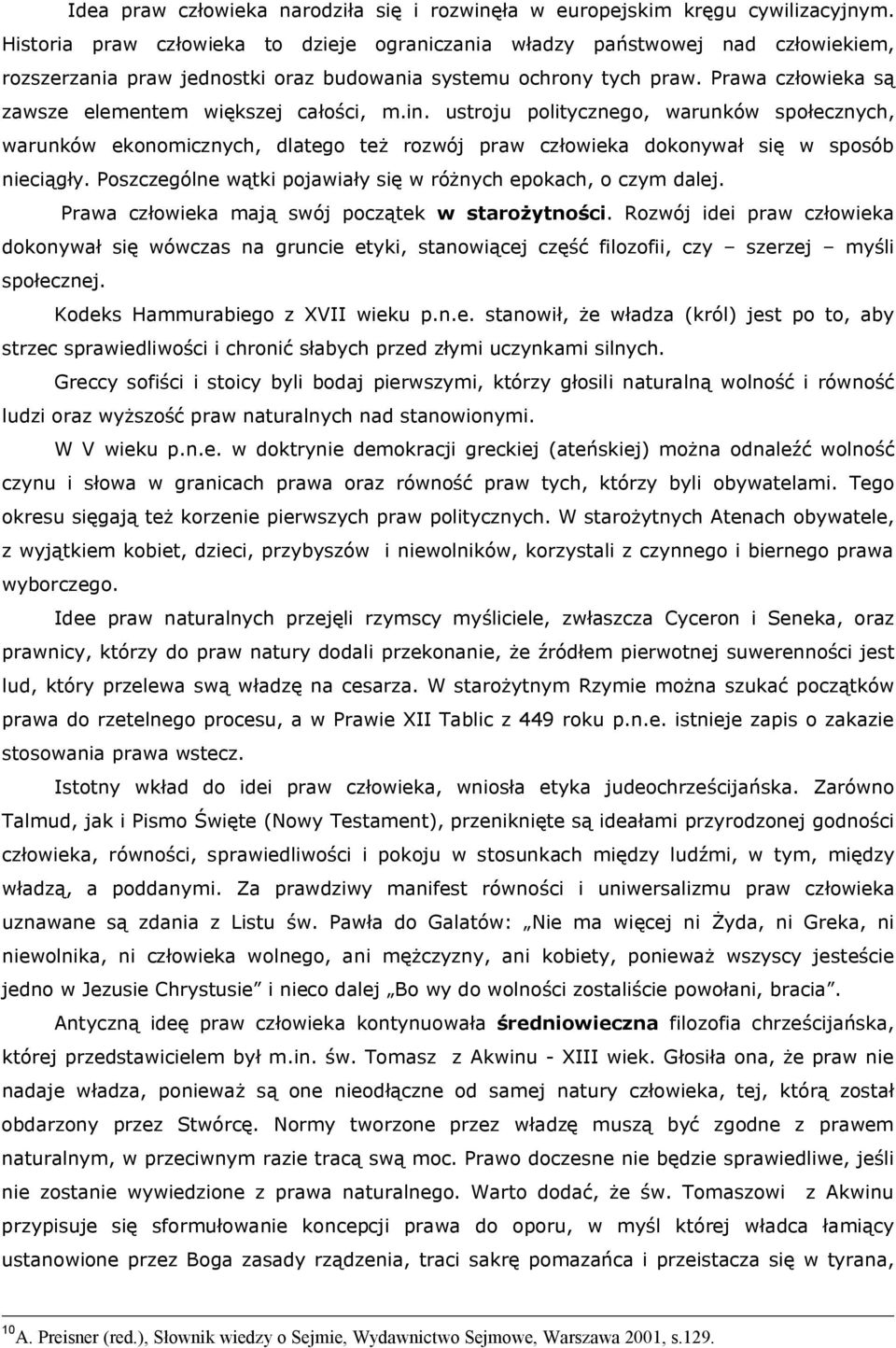 Prawa człowieka są zawsze elementem większej całości, m.in. ustroju politycznego, warunków społecznych, warunków ekonomicznych, dlatego też rozwój praw człowieka dokonywał się w sposób nieciągły.