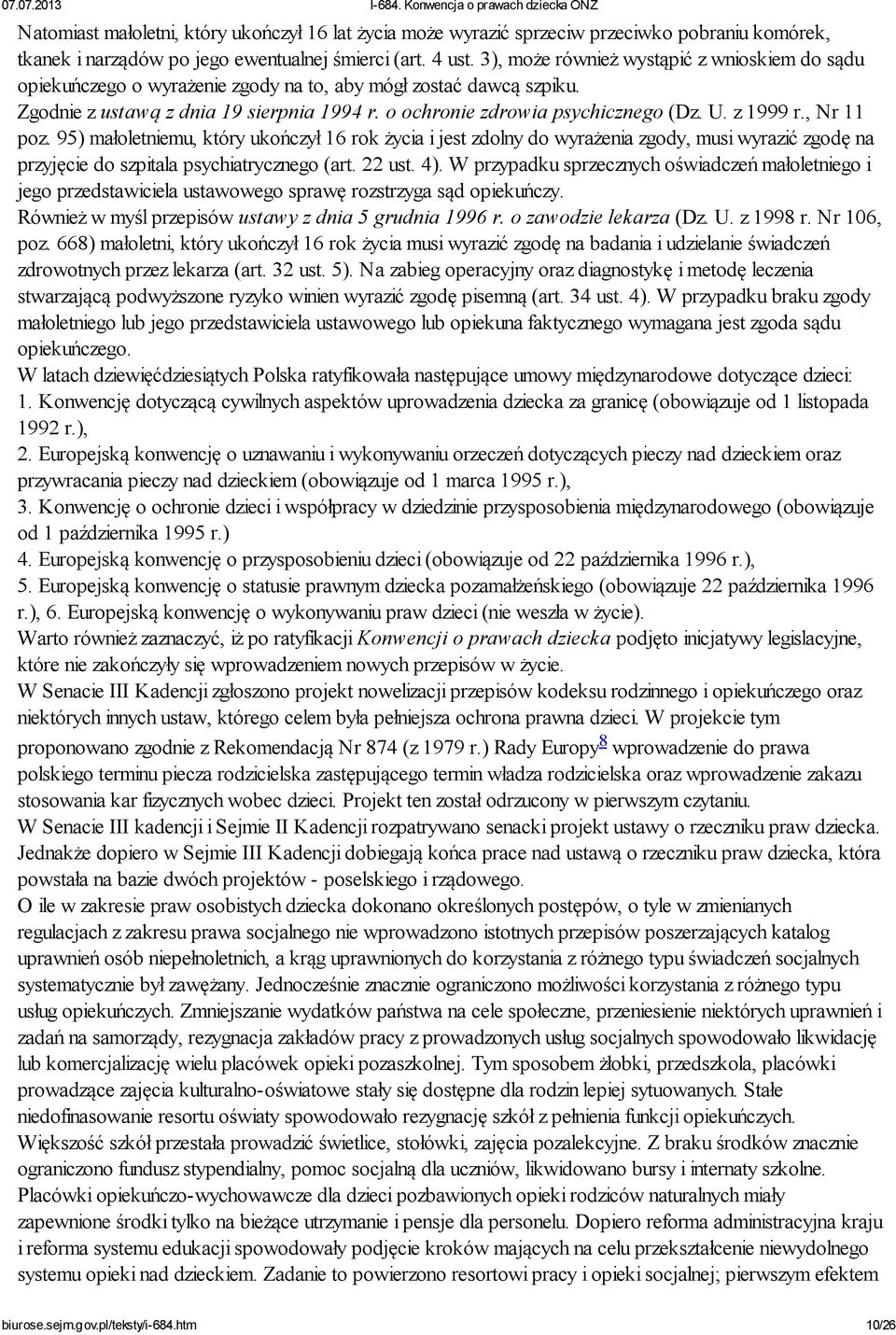 z 1999 r., Nr 11 poz. 95) małoletniemu, który ukończył 16 rok życia i jest zdolny do wyrażenia zgody, musi wyrazić zgodę na przyjęcie do szpitala psychiatrycznego (art. 22 ust. 4).