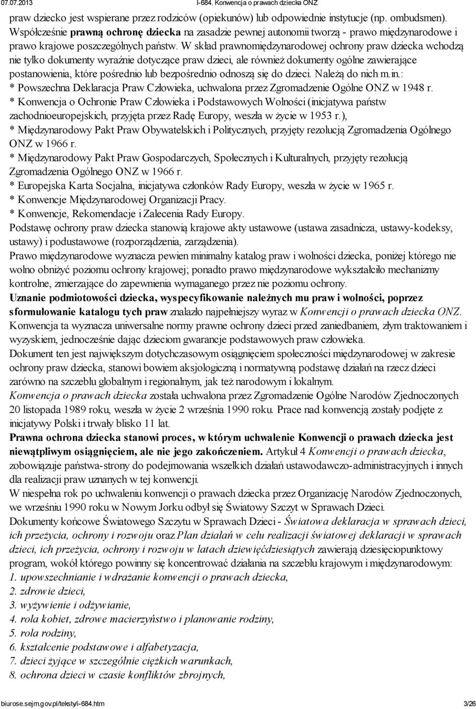 W skład prawnomiędzynarodowej ochrony praw dziecka wchodzą nie tylko dokumenty wyraźnie dotyczące praw dzieci, ale również dokumenty ogólne zawierające postanowienia, które pośrednio lub bezpośrednio