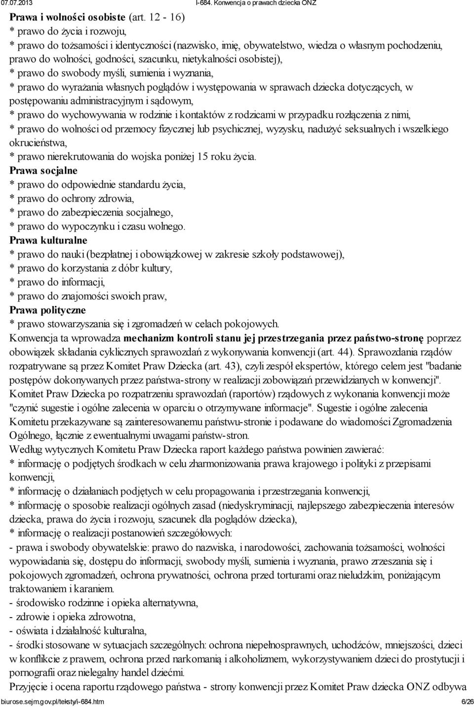 * prawo do swobody myśli, sumienia i wyznania, * prawo do wyrażania własnych poglądów i występowania w sprawach dziecka dotyczących, w postępowaniu administracyjnym i sądowym, * prawo do wychowywania