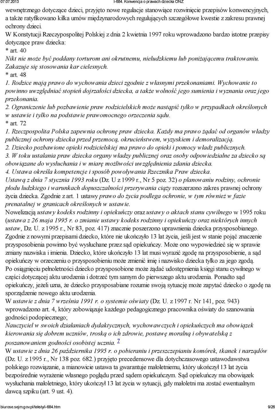 40 Nikt nie może być poddany torturom ani okrutnemu, nieludzkiemu lub poniżającemu traktowaniu. Zakazuje się stosowania kar cielesnych. * art. 48 1.