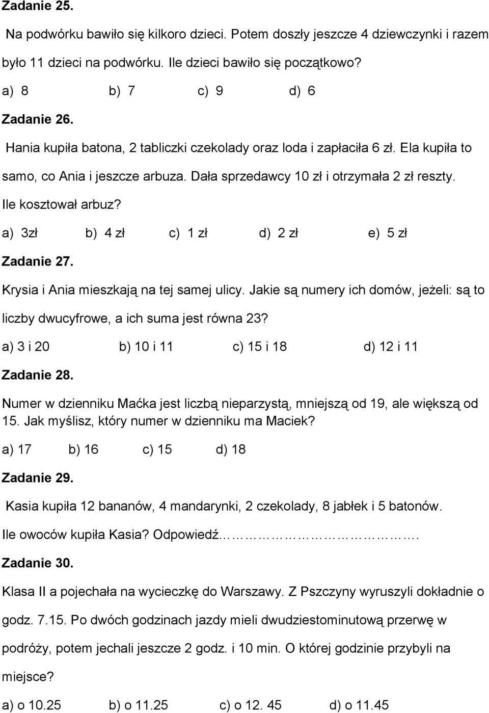 a) 3zł b) 4 zł c) 1 zł d) 2 zł e) 5 zł Zadanie 27. Krysia i Ania mieszkają na tej samej ulicy. Jakie są numery ich domów, jeżeli: są to liczby dwucyfrowe, a ich suma jest równa 23?