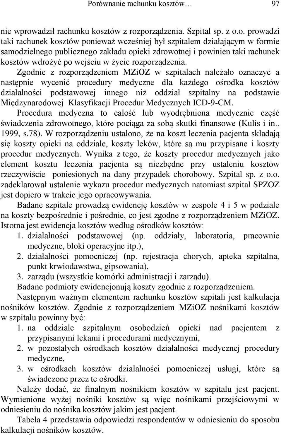 Zgodnie z rozporządzeniem MZiOZ w szpitalach należało oznaczyć a następnie wycenić procedury medyczne dla każdego ośrodka kosztów działalności podstawowej innego niż oddział szpitalny na podstawie