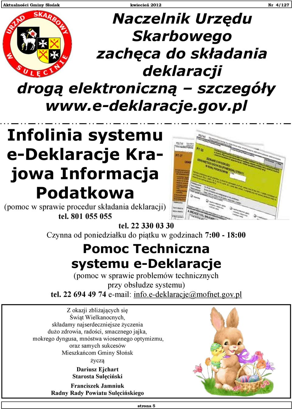 22 330 03 30 Czynna od poniedziałku do piątku w godzinach 7:00-18:00 Pomoc Techniczna systemu e-deklaracje (pomoc w sprawie problemów technicznych przy obsłudze systemu) tel.