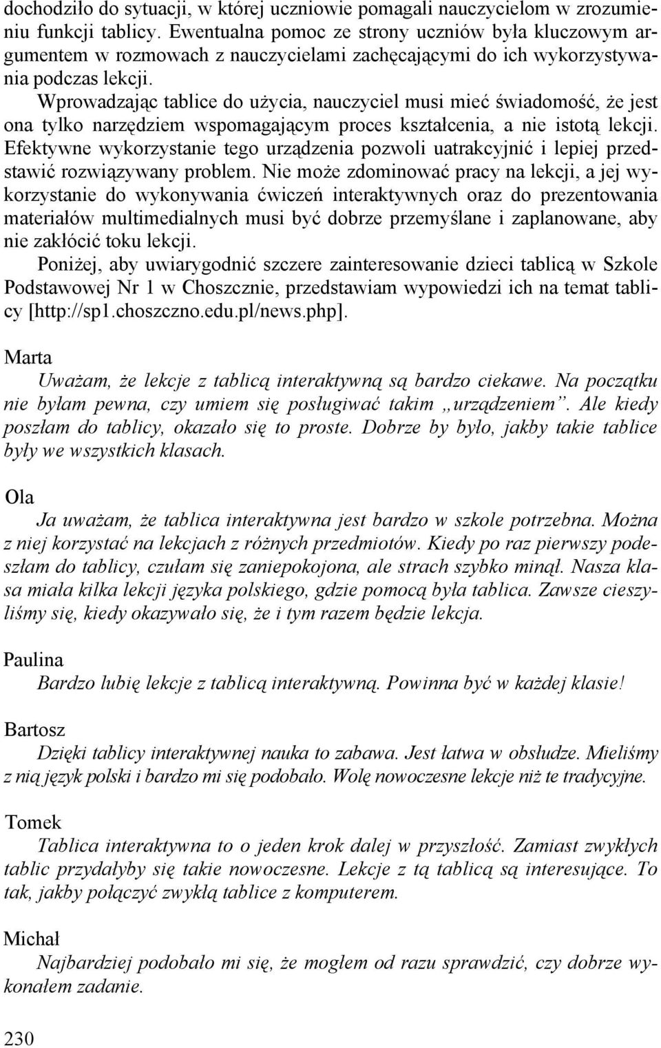 Wprowadzając tablice do użycia, nauczyciel musi mieć świadomość, że jest ona tylko narzędziem wspomagającym proces kształcenia, a nie istotą lekcji.