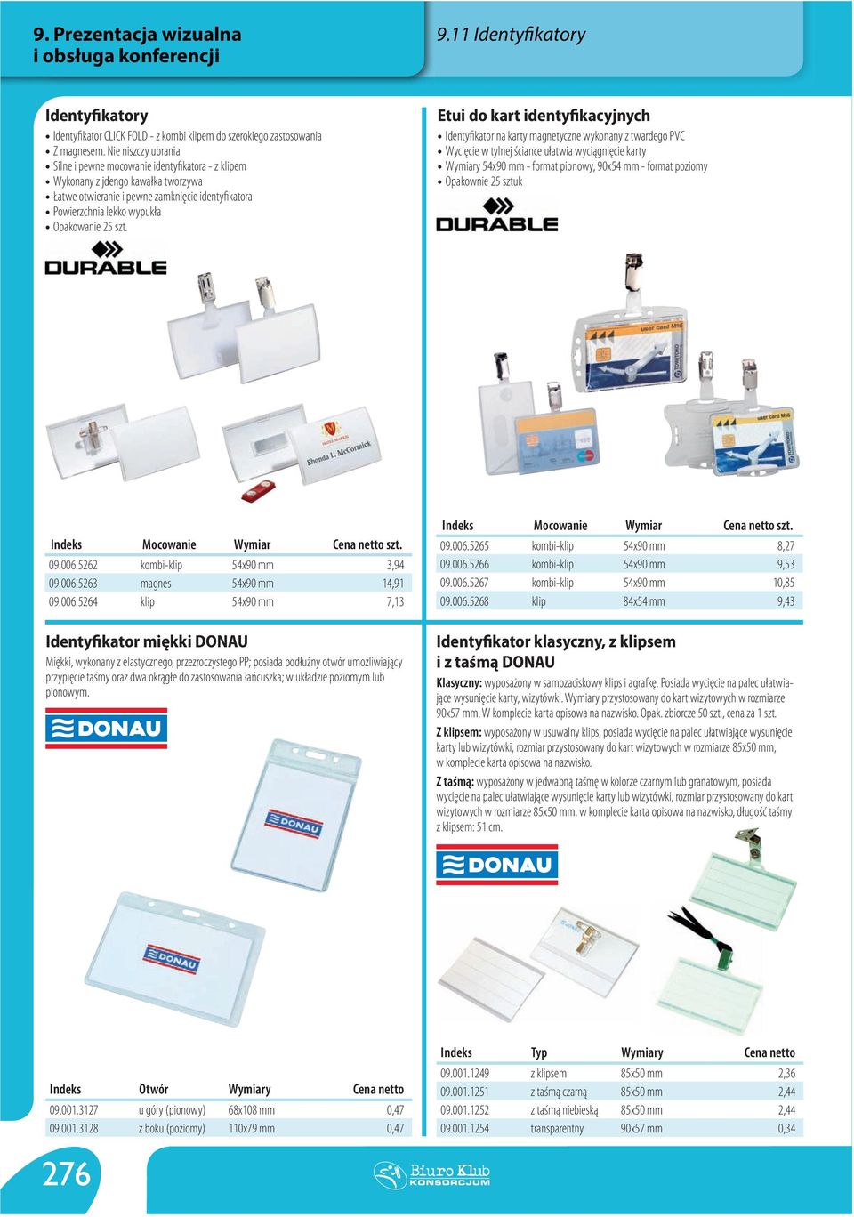 szt. Etui do kart identyfikacyjnych Identyfikator na karty magnetyczne wykonany z twardego PVC Wycięcie w tylnej ściance ułatwia wyciągnięcie karty Wymiary 54x90 mm - format pionowy, 90x54 mm -