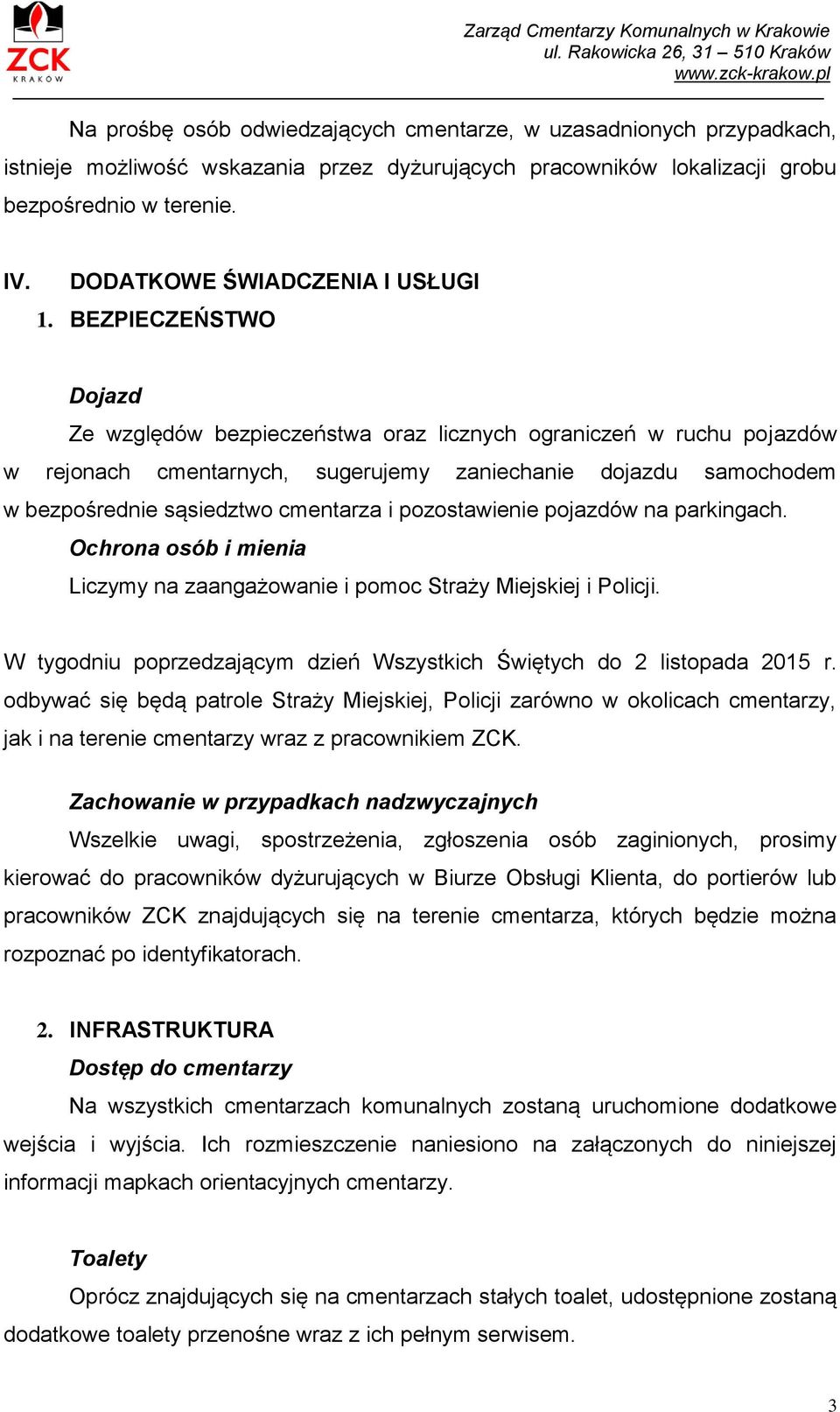 BEZPIECZEŃSTWO Dojazd Ze względów bezpieczeństwa oraz licznych ograniczeń w ruchu pojazdów w rejonach cmentarnych, sugerujemy zaniechanie dojazdu samochodem w bezpośrednie sąsiedztwo cmentarza i