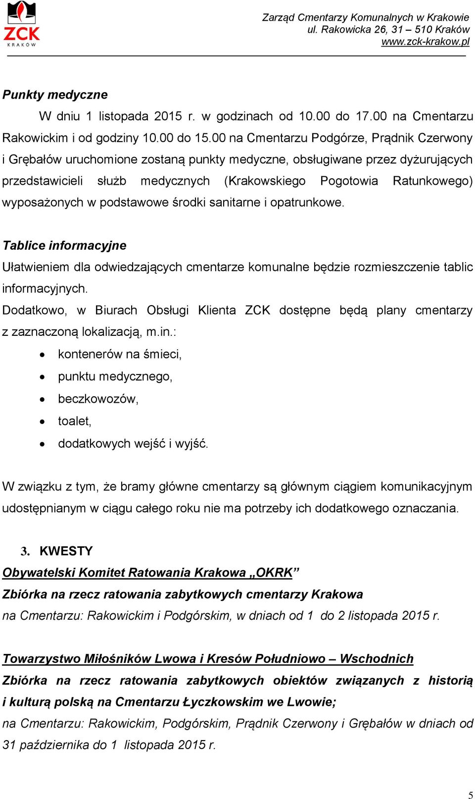 wyposażonych w podstawowe środki sanitarne i opatrunkowe. Tablice informacyjne Ułatwieniem dla odwiedzających cmentarze komunalne będzie rozmieszczenie tablic informacyjnych.