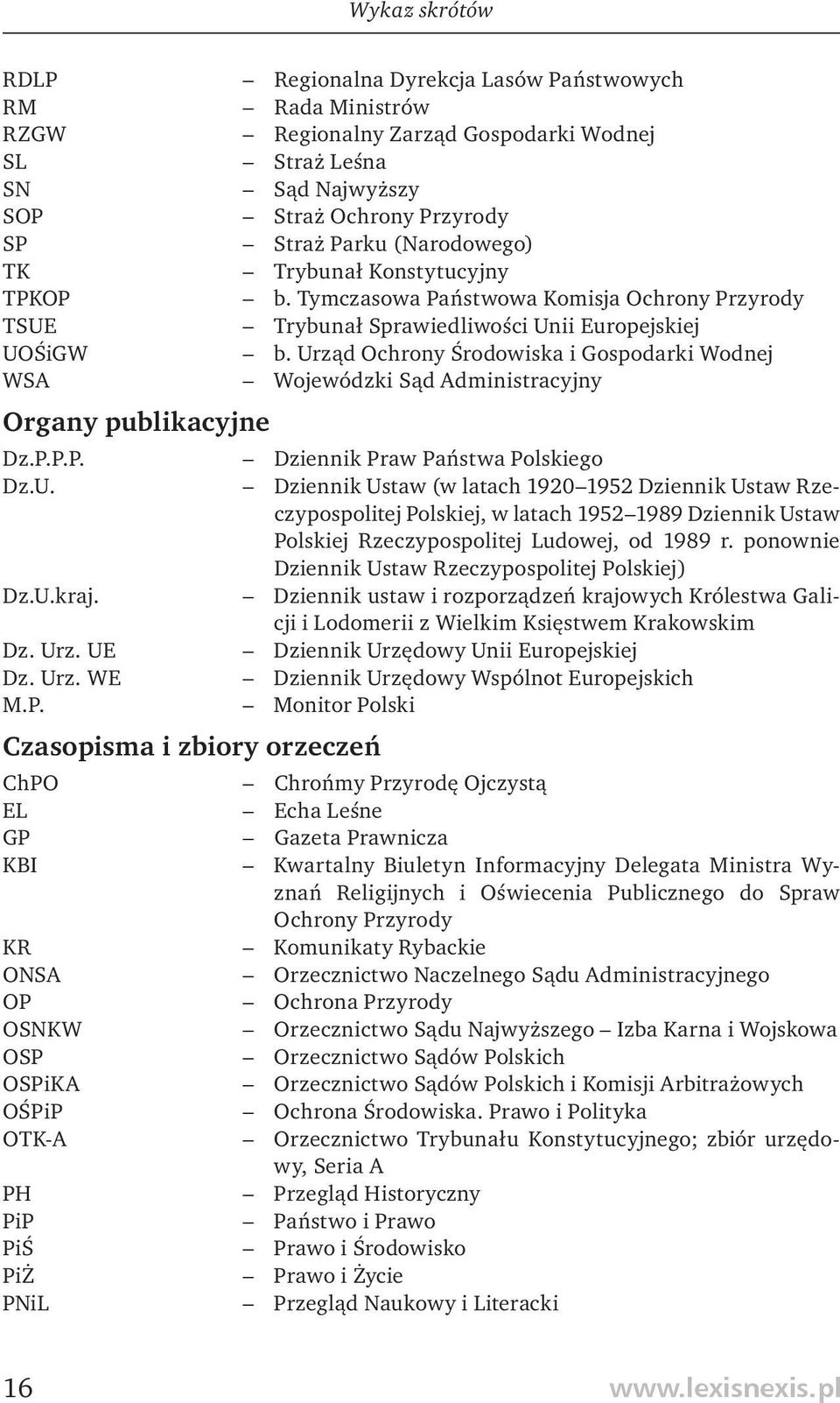 Urząd Ochrony Środowiska i Gospodarki Wodnej Wojewódzki Sąd Administracyjny Dz.P.P.P. Dziennik Praw Państwa Polskiego Dz.U. Dziennik Ustaw (w latach 1920 1952 Dziennik Ustaw Rzeczypospolitej Polskiej, w latach 1952 1989 Dziennik Ustaw Polskiej Rzeczypospolitej Ludowej, od 1989 r.