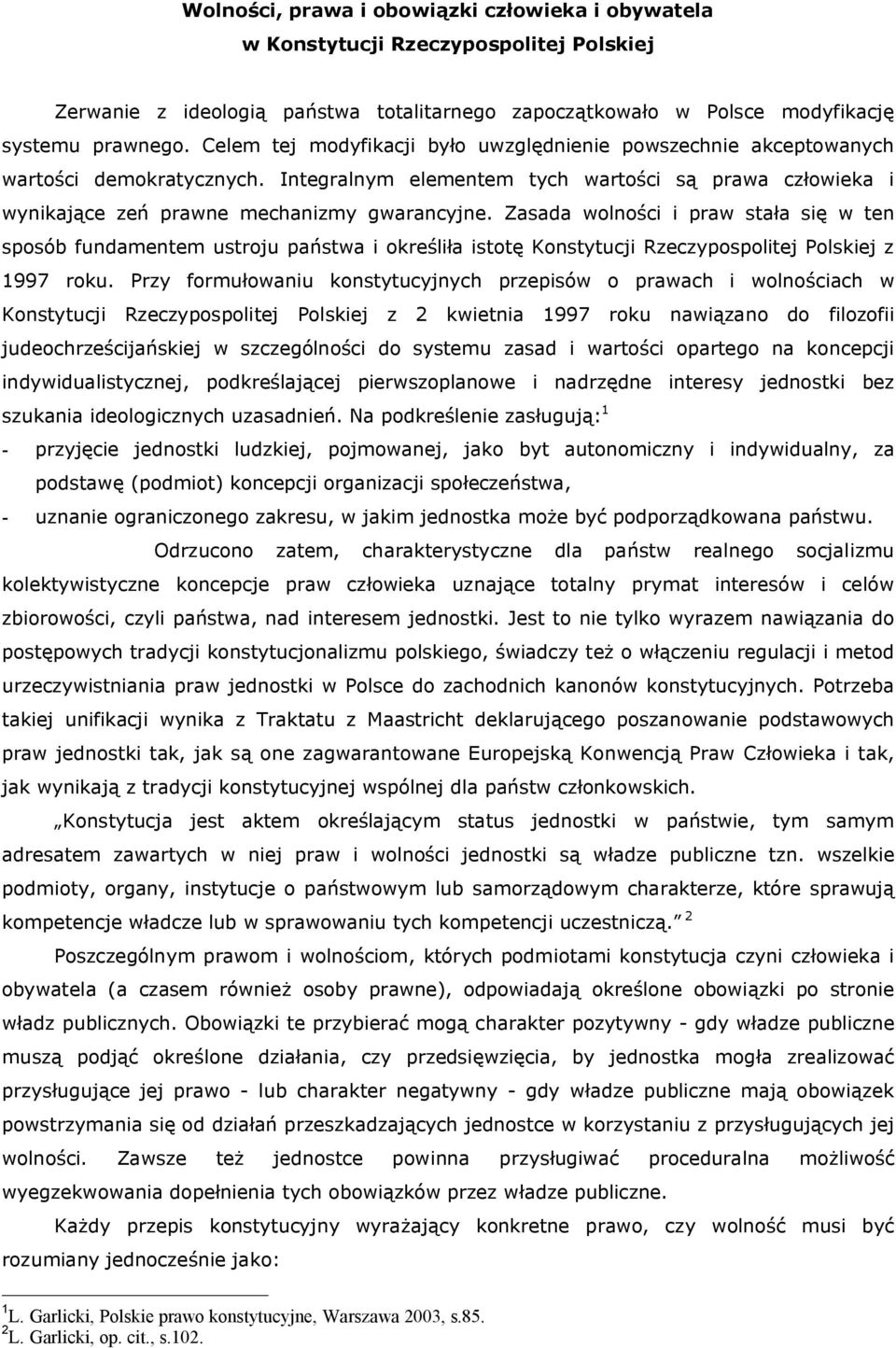 Zasada wolności i praw stała się w ten sposób fundamentem ustroju państwa i określiła istotę Konstytucji Rzeczypospolitej Polskiej z 1997 roku.