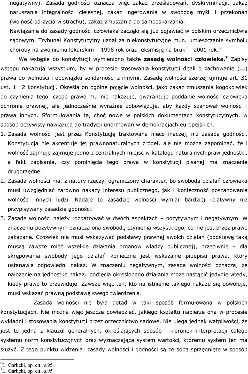 do samooskarżania. Nawiązanie do zasady godności człowieka zaczęło się już pojawiać w polskim orzecznictwie sądowym. Trybunał Konstytucyjny uznał za niekonstytucyjne m.in.