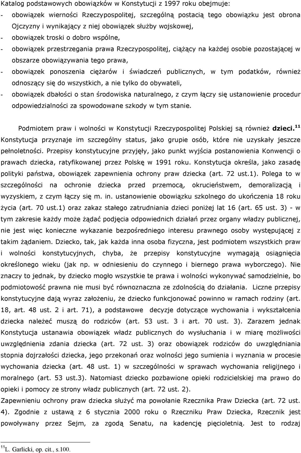 ponoszenia ciężarów i świadczeń publicznych, w tym podatków, również odnoszący się do wszystkich, a nie tylko do obywateli, - obowiązek dbałości o stan środowiska naturalnego, z czym łączy się