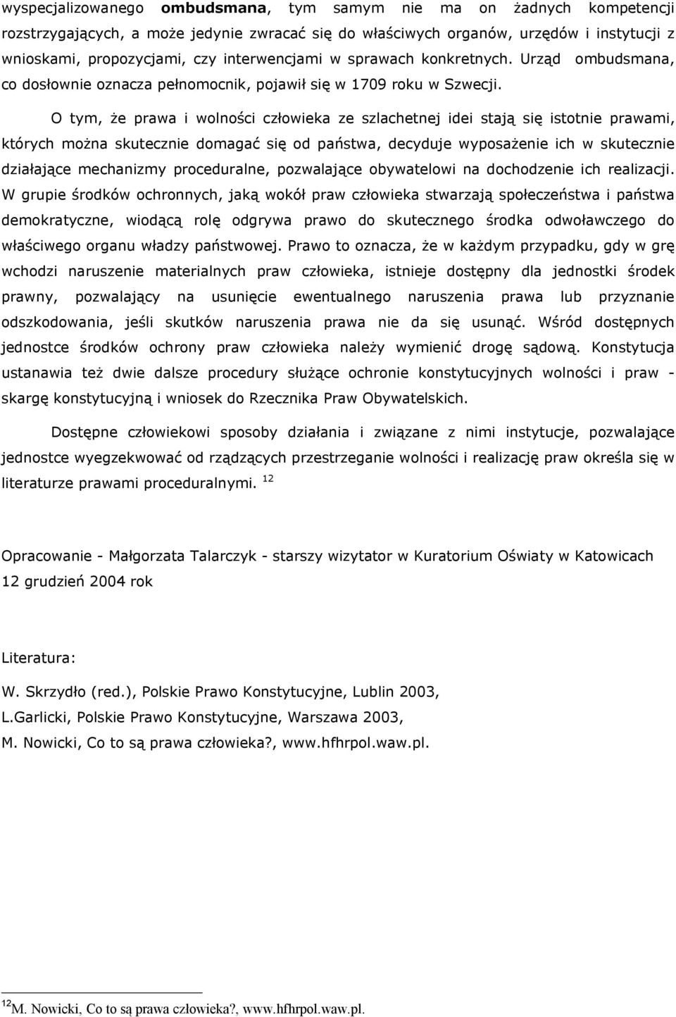 O tym, że prawa i wolności człowieka ze szlachetnej idei stają się istotnie prawami, których można skutecznie domagać się od państwa, decyduje wyposażenie ich w skutecznie działające mechanizmy