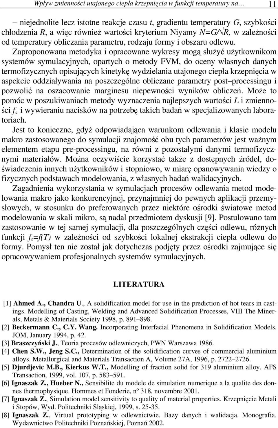 Zaproponowana metodyka i opracowane wykresy mogą służyć użytkownikom systemów symulacyjnych, opartych o metody FVM, do oceny własnych danych termofizycznych opisujących kinetykę wydzielania utajonego