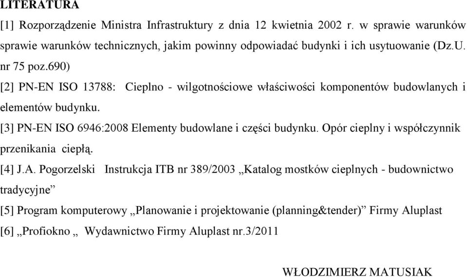 690) [2] PN-EN ISO 13788: Cieplno - wilgotnościowe właściwości komponentów budowlanych i elementów budynku. [3] PN-EN ISO 6946:2008 Elementy budowlane i części budynku.