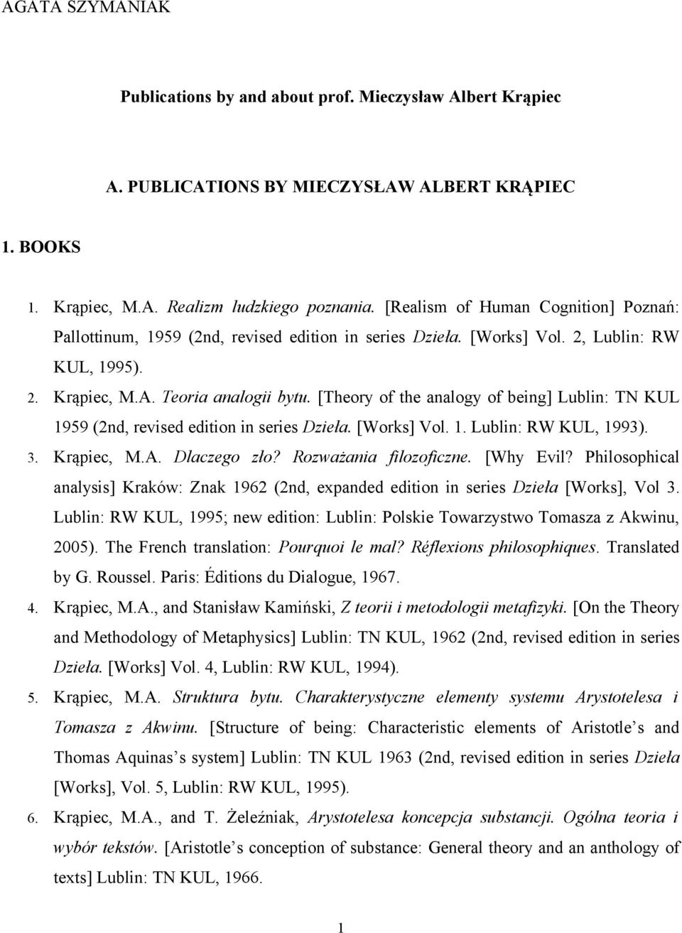 [Theory of the analogy of being] Lublin: TN KUL 1959 (2nd, revised edition in series Dzieła. [Works] Vol. 1. Lublin: RW KUL, 1993). 3. Krąpiec, M.A. Dlaczego zło? Rozważania filozoficzne. [Why Evil?