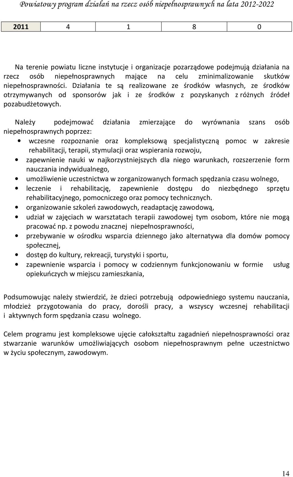 Należy podejmować działania zmierzające do wyrównania szans osób niepełnosprawnych poprzez: wczesne rozpoznanie oraz kompleksową specjalistyczną pomoc w zakresie rehabilitacji, terapii, stymulacji