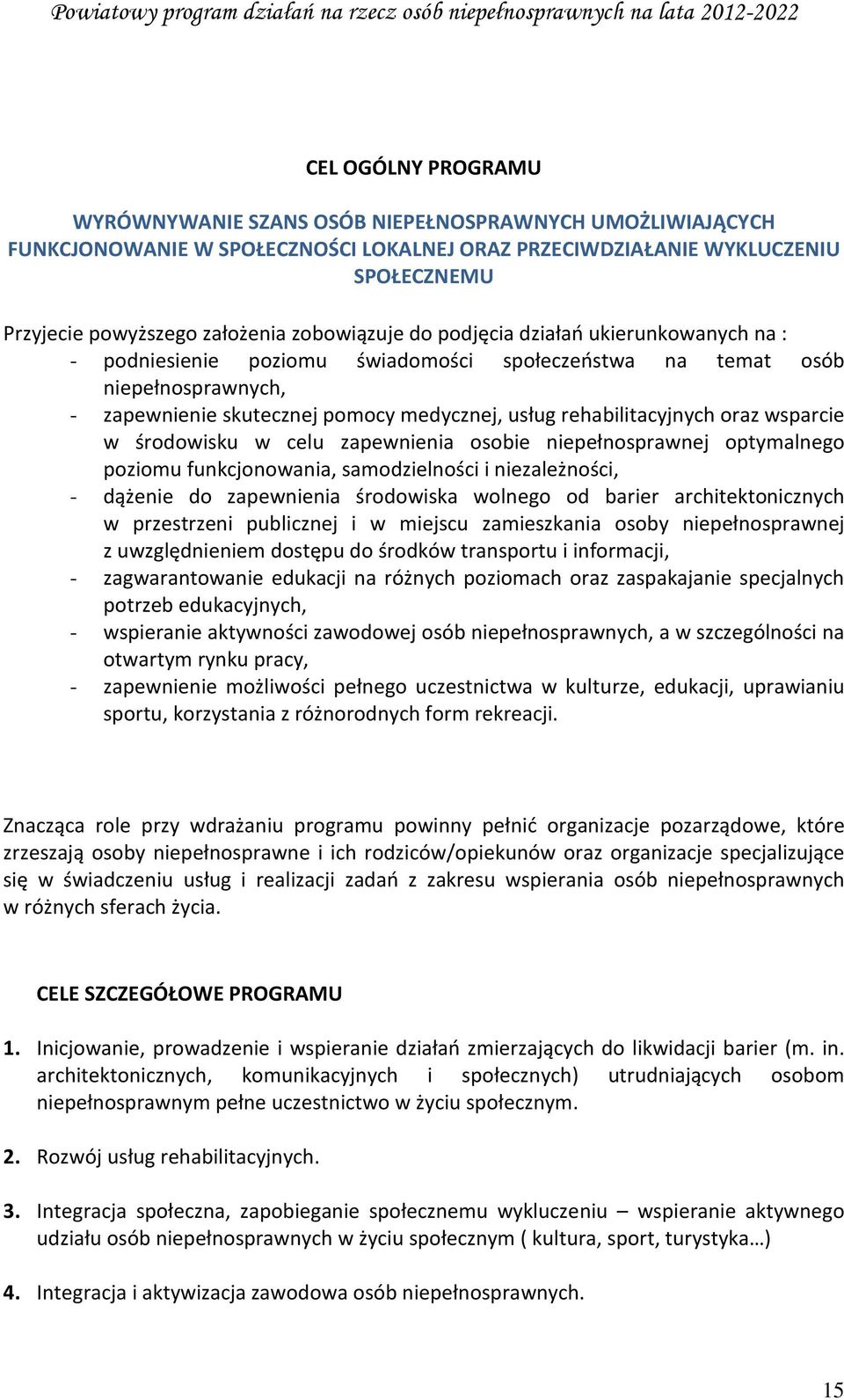 rehabilitacyjnych oraz wsparcie w środowisku w celu zapewnienia osobie niepełnosprawnej optymalnego poziomu funkcjonowania, samodzielności i niezależności, - dążenie do zapewnienia środowiska wolnego