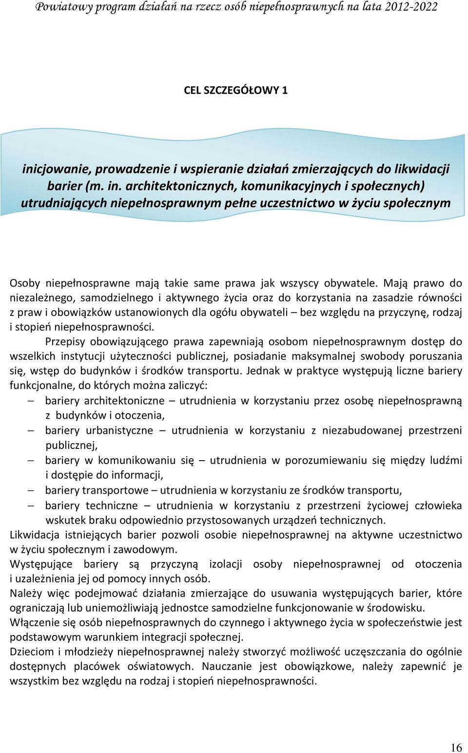 architektonicznych, komunikacyjnych i społecznych) utrudniających niepełnosprawnym pełne uczestnictwo w życiu społecznym Osoby niepełnosprawne mają takie same prawa jak wszyscy obywatele.