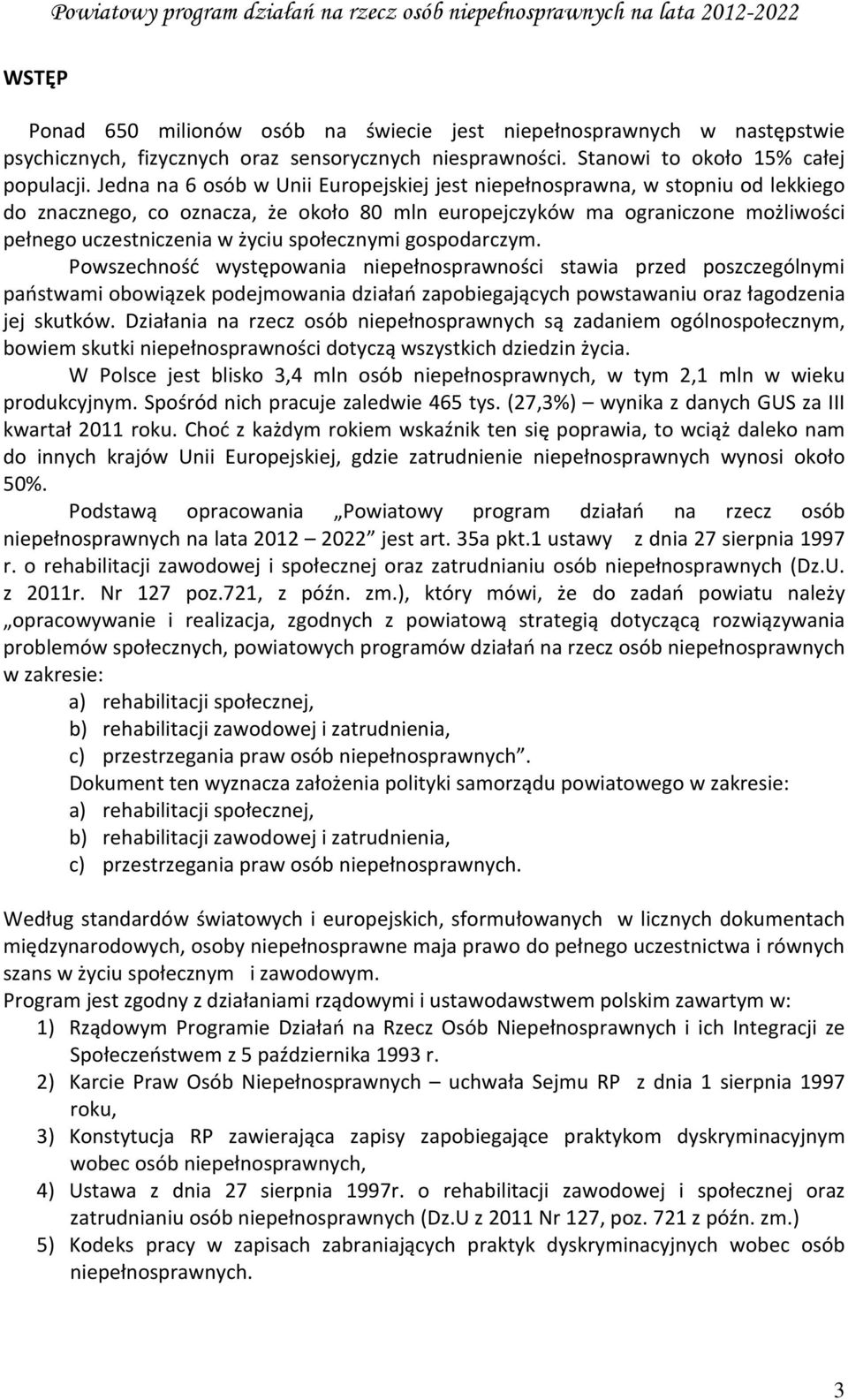 społecznymi gospodarczym. Powszechność występowania niepełnosprawności stawia przed poszczególnymi państwami obowiązek podejmowania działań zapobiegających powstawaniu oraz łagodzenia jej skutków.