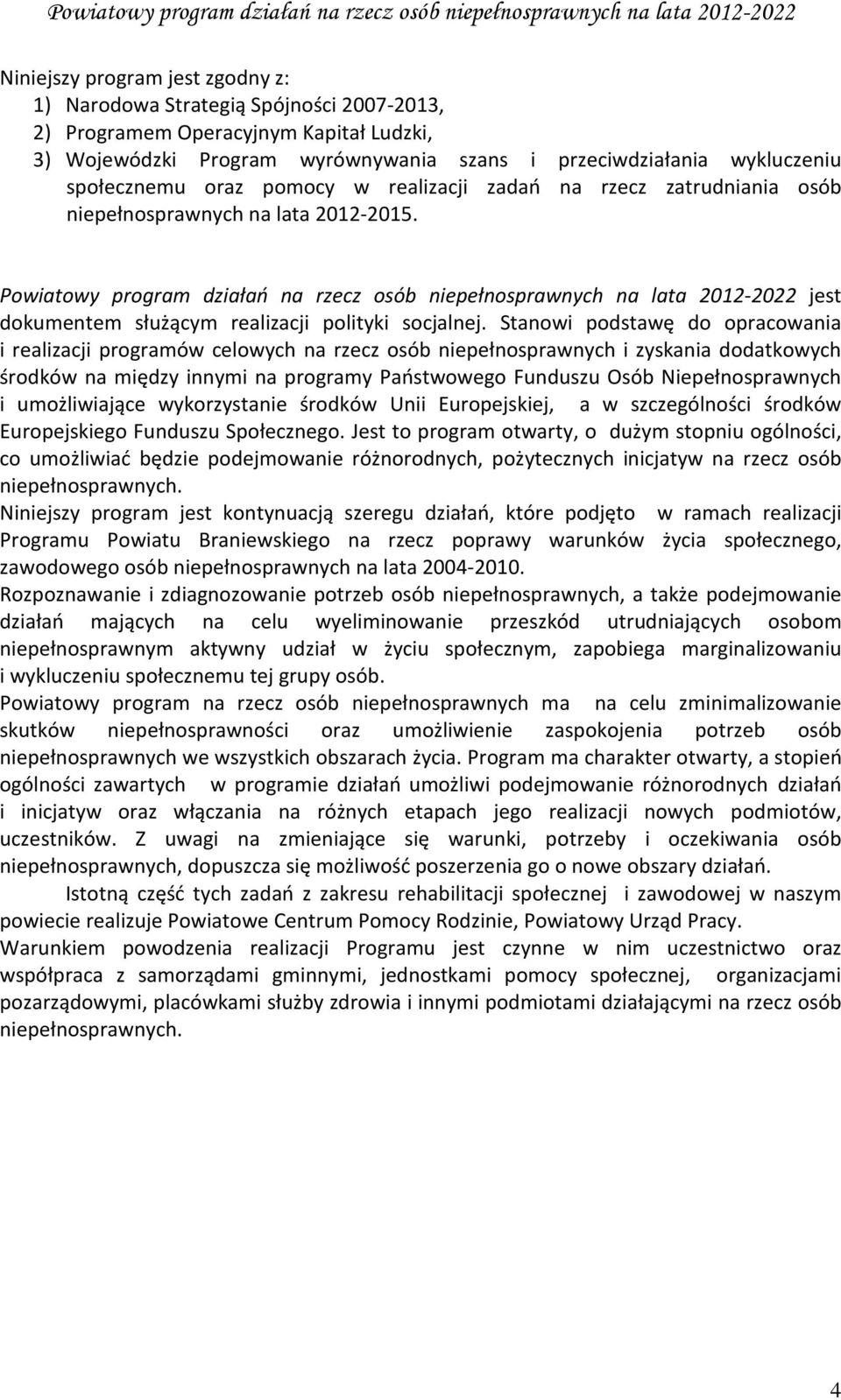 Powiatowy program działań na rzecz osób niepełnosprawnych na lata 2012-2022 jest dokumentem służącym realizacji polityki socjalnej.