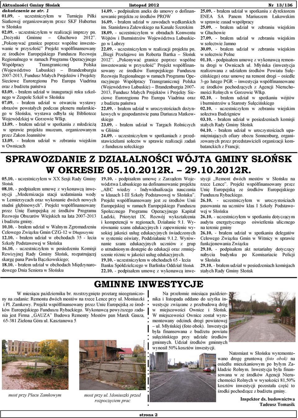 18.09. - uczestniczyłem w obradach Konwentu w Głuchowie Dożynki Gminne Głuchowo 2012. Wójtów i Burmistrzów Województwa Lubuskiego 27.09. - brałem udział w zebraniu wiejskim Pokonywać granice poprzez wspólne inwestowanie w Lubrzy w sołectwie Jamno w przyszłość Projekt współfinansowany 22.