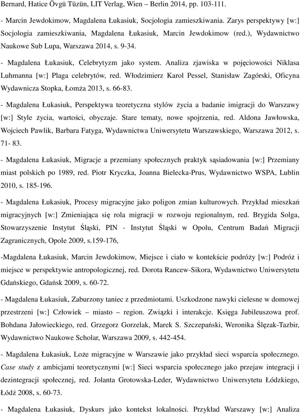 Analiza zjawiska w pojęciowości Niklasa Luhmanna [w:] Plaga celebrytów, red. Włodzimierz Karol Pessel, Stanisław Zagórski, Oficyna Wydawnicza Stopka, Łomża 2013, s. 66-83.