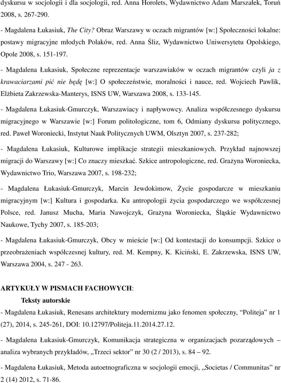 - Magdalena Łukasiuk, Społeczne reprezentacje warszawiaków w oczach migrantów czyli ja z krawaciarzami pić nie będę [w:] O społeczeństwie, moralności i nauce, red.