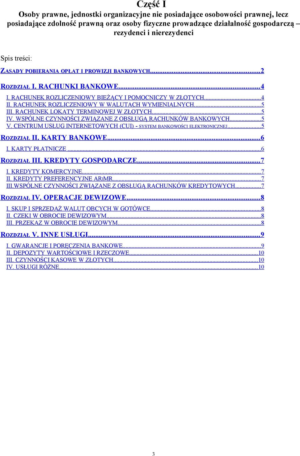 RACHUNEK ROZLICZENIOWY W WALUTACH WYMIENIALNYCH... 5 III. RACHUNEK LOKATY TERMINOWEJ W ZŁOTYCH... 5 IV. WSPÓLNE CZYNNOŚCI ZWIĄZANE Z OBSŁUGĄ RACHUNKÓW BANKOWYCH... 5 V.