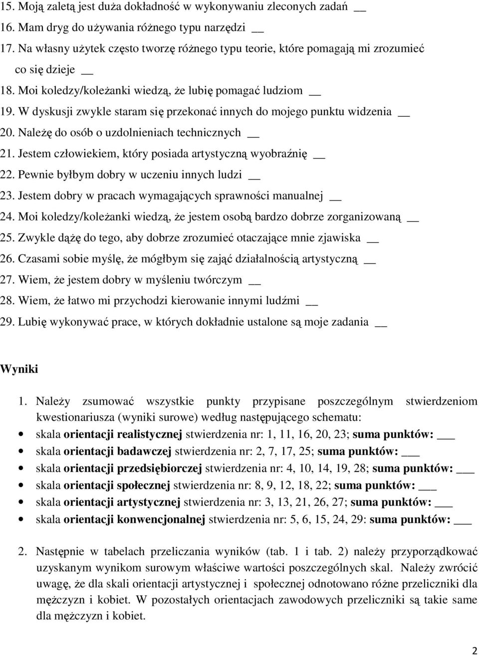 W dyskusji zwykle staram się przekonać innych do mojego punktu widzenia 20. NaleŜę do osób o uzdolnieniach technicznych 21. Jestem człowiekiem, który posiada artystyczną wyobraźnię 22.