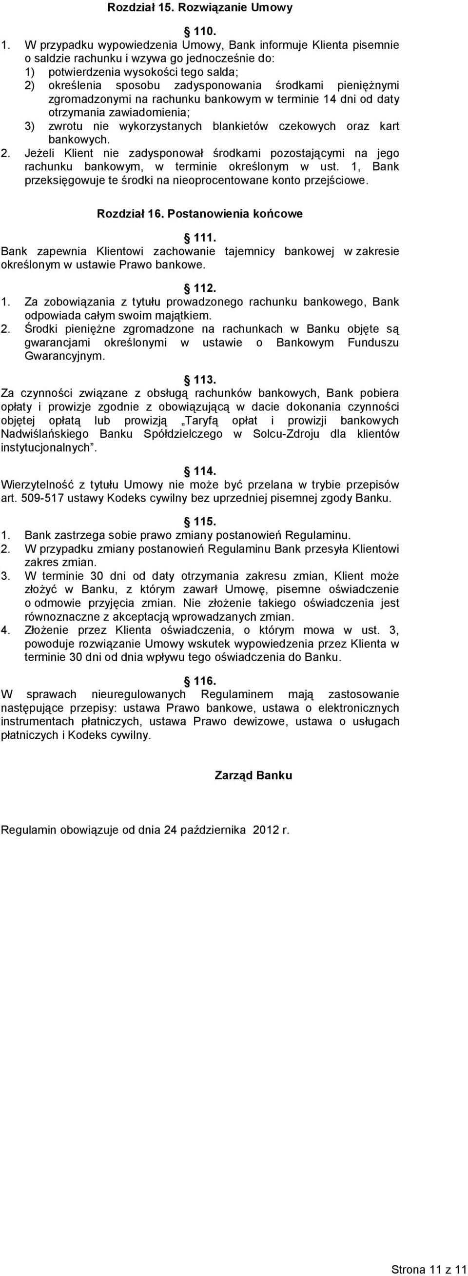 0. 1. W przypadku wypowiedzenia Umowy, Bank informuje Klienta pisemnie o saldzie rachunku i wzywa go jednocześnie do: 1) potwierdzenia wysokości tego salda; 2) określenia sposobu zadysponowania