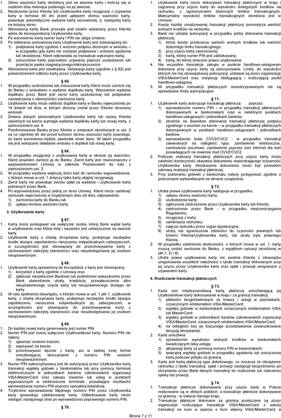 następnej karty na kolejny okres. 3. Wznowioną kartę Bank przesyła pod ostatni wskazany przez Klienta adres do korespondencji Użytkownika karty. 4.