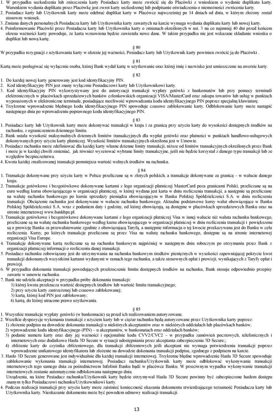 Posiadacz karty lub Użytkownik karty może odebrać duplikat karty w Placówce najwcześniej po 14 dniach od dnia, w którym złożony został stosowny wniosek. 3.