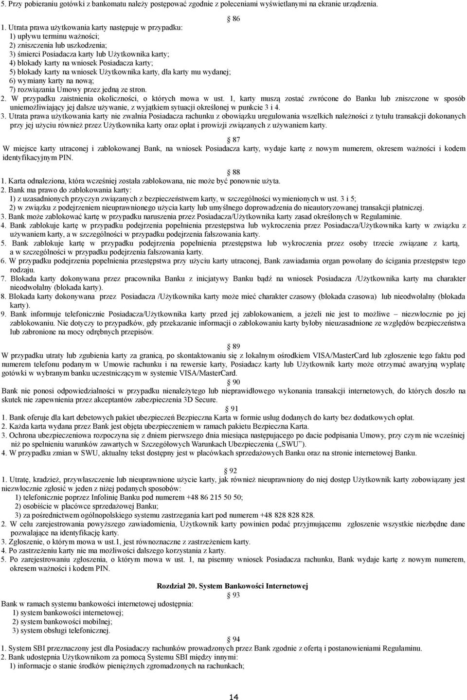 Posiadacza karty; 5) blokady karty na wniosek Użytkownika karty, dla karty mu wydanej; 6) wymiany karty na nową; 7) rozwiązania Umowy przez jedną ze stron. 2.